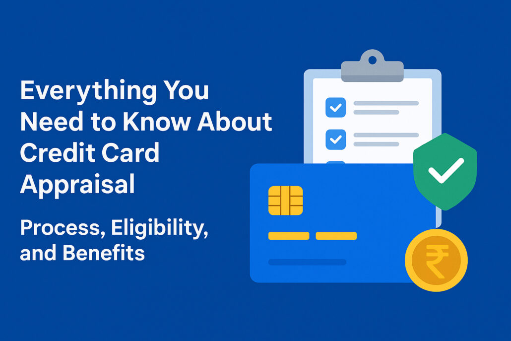 Everything You Need to Know About Credit Card Appraisal: Process, Eligibility, and Benefits